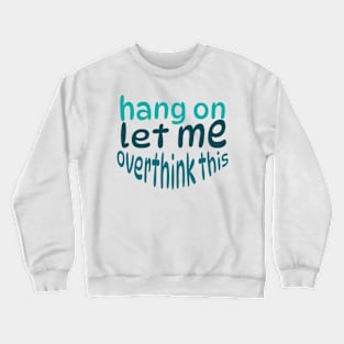 Hang on let me overthink this Crewneck Sweatshirt